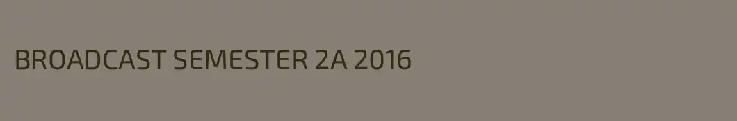 BROADCAST SEMESTER 2A 2016